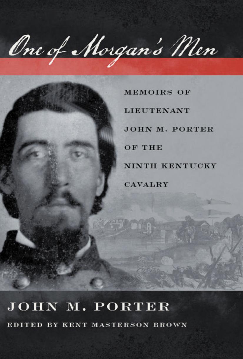 One of Morgan's Men: Memoirs of Lieutenant John M. Porter of the Ninth Kentucky Cavalry by John M. Porter