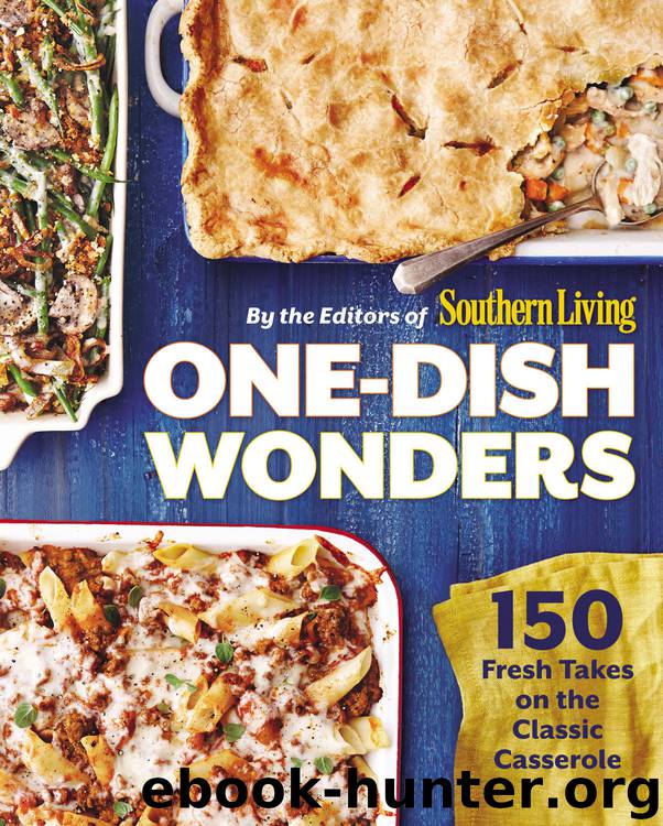 One-Dish Wonders: 150 Fresh Takes on the Classic Casserole by The Editors of Southern Living magazine