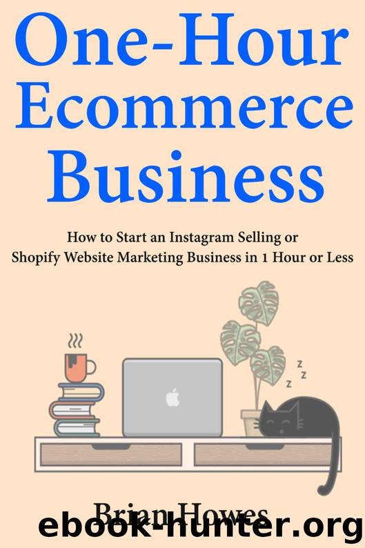 One-Hour E-commerce Business: How to Start an Instagram Selling or Shopify Website Marketing Business in 1 Hour or Less by Brian Howes
