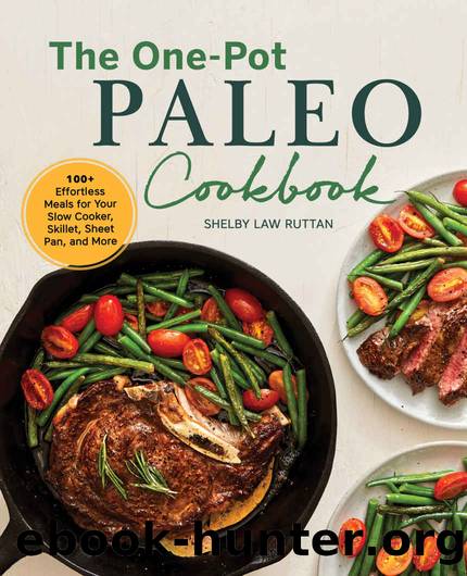One-Pot Paleo Cookbook: 100 + Effortless Meals for Your Slow Cooker, Skillet, Sheet Pan, and More by Shelby Ruttan
