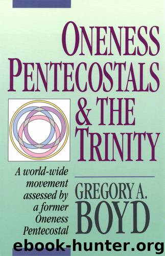Oneness Pentecostals and the Trinity by Gregory A. Boyd