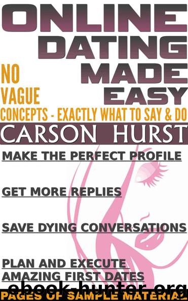 Online Dating Made Easy: No Vague Concepts - Exactly What To Say & Do by Carson Hurst
