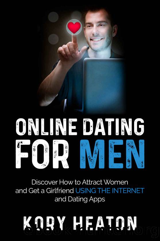 Online Dating for Men: Discover How to Attract Women and Get a Girlfriend Using the Internet and Dating Apps by Kory Heaton