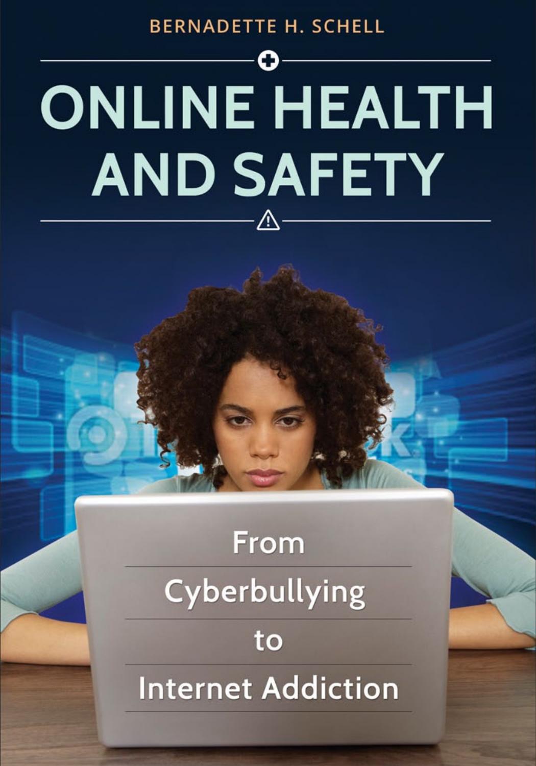 Online Health and Safety: From Cyberbullying to Internet Addiction by Bernadette H. Schell Ph.D