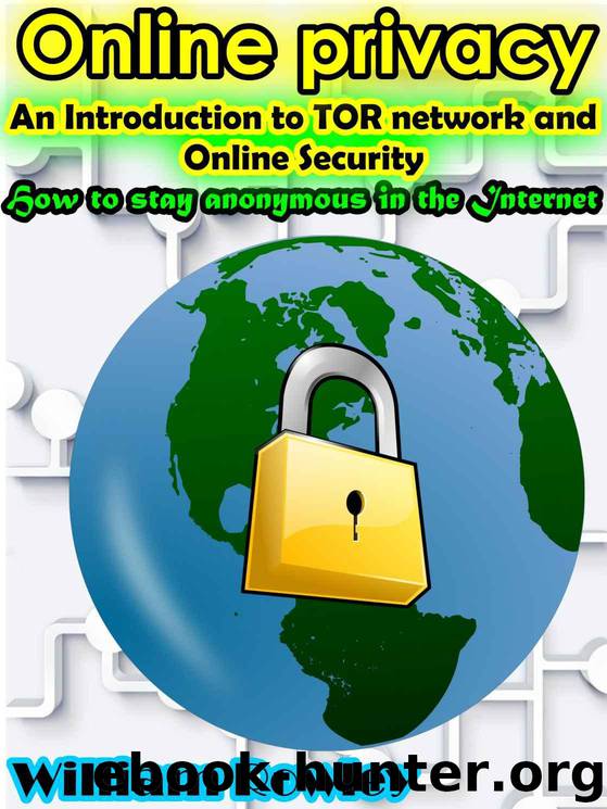 Online Privacy: An introduction to TOR network and online security: How to stay anonymous in the Internet by Rowley William