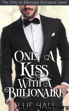Only A Kiss With A Billionaire (Only Us Billionaire Romance Book 1) by Ellie Hall