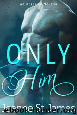 Only Him (An Obsessed Novella Book 2) by Jeanne St. James