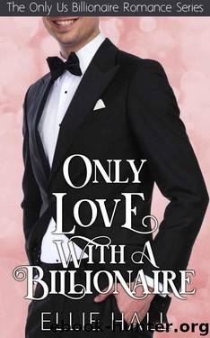 Only Love With A Billionaire (Only Us Billionaire Romance Book 4) by Ellie Hall