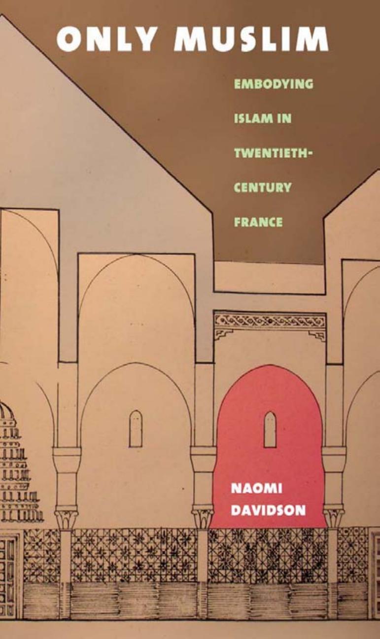 Only Muslim: Embodying Islam in Twentieth-Century France by by Naomi Davidson