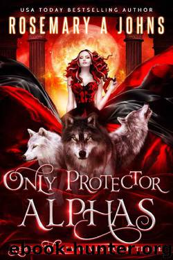 Only Protector Alphas: A Wolf Shifter Fantasy Romance Series (Rebel Werewolves Book 3) by Rosemary A Johns