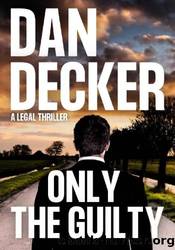 Only The Guilty by Dan Decker