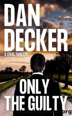 Only The Guilty: A Legal Thriller by Dan Decker