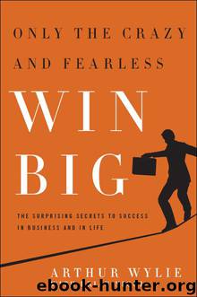 Only the Crazy and Fearless Win BIG! by Arthur Wylie
