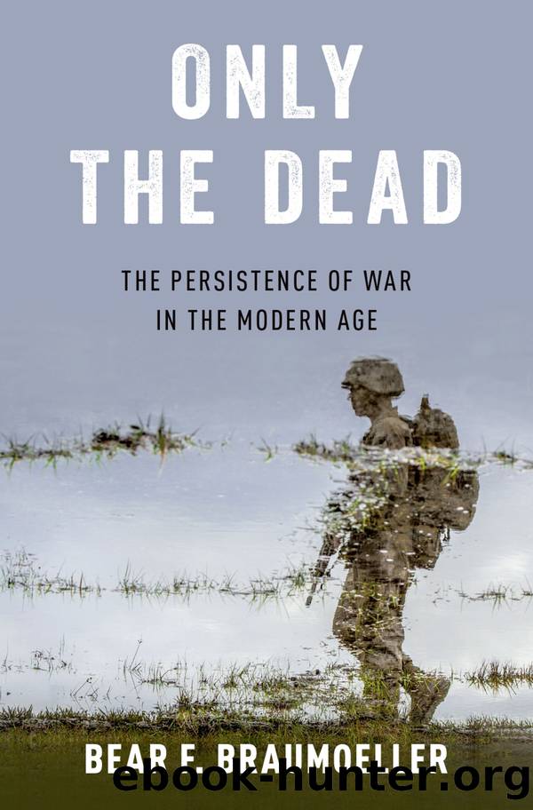 Only the Dead: The Persistence of War in the Modern Age by Bear F. Braumoeller