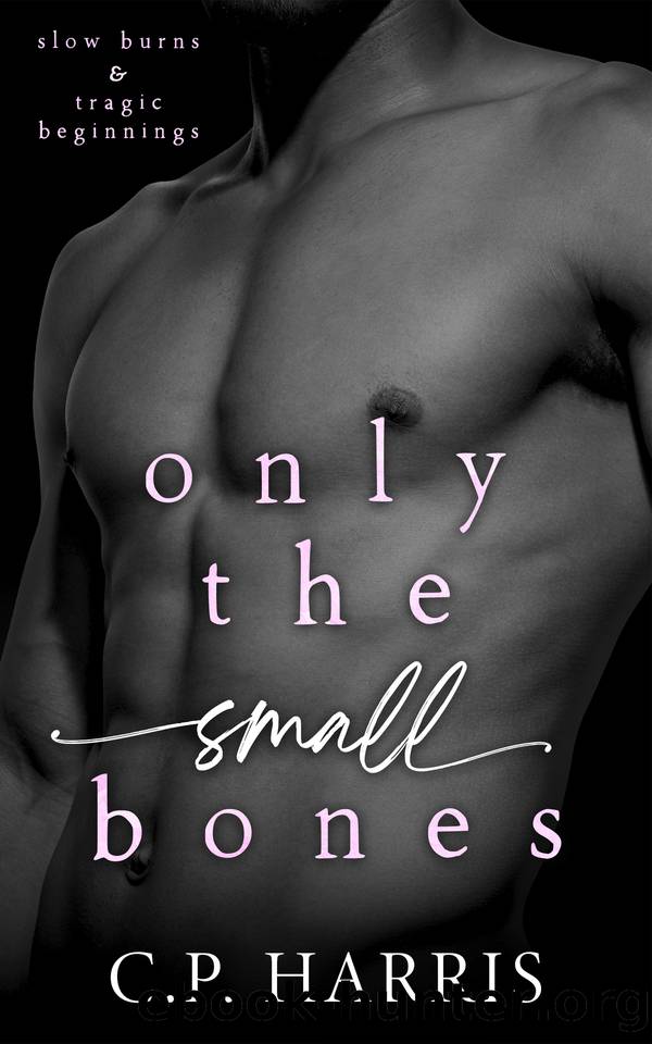 Only the Small Bones (Slow Burns & Tragic Beginnings #1) by C.P. Harris