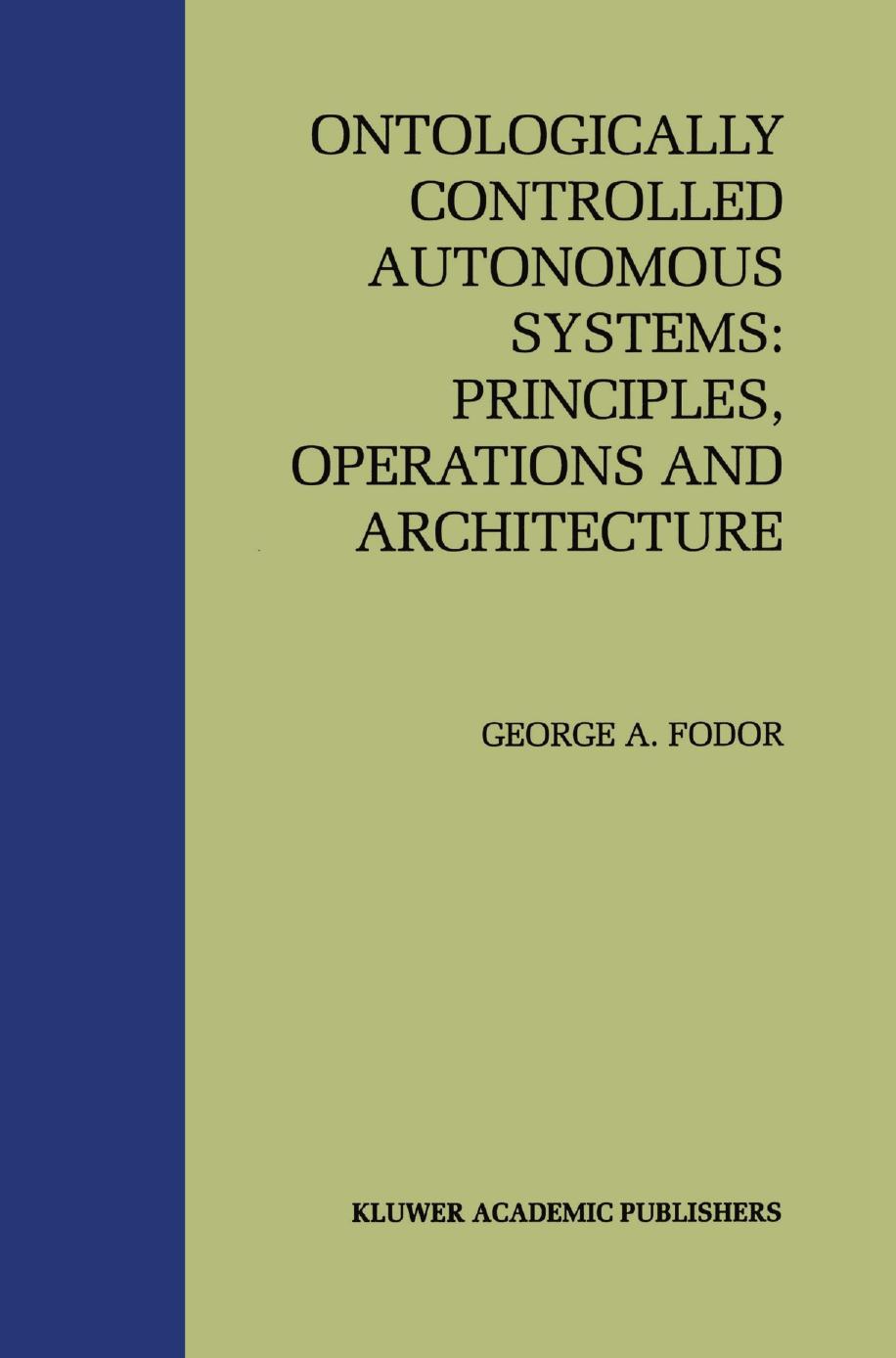 Ontologically Controlled Autonomous Systems: Principles, Operations, and Architecture by George A. Fodor (auth.)