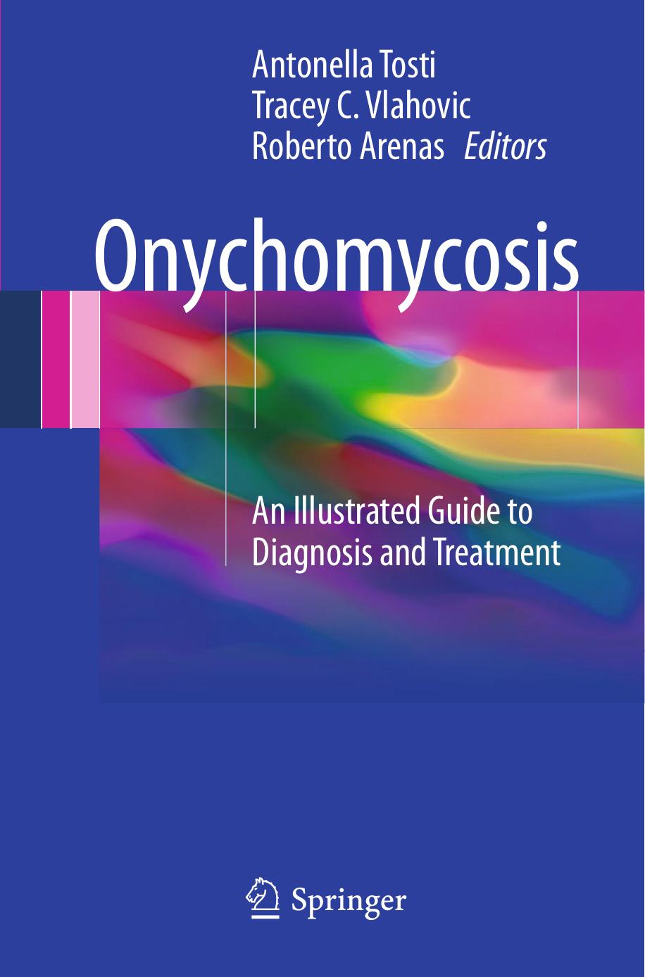 Onychomycosis: An Illustrated Guide to Diagnosis and Treatment by Antonella Tosti Tracey C. Vlahovic Roberto Arenas (eds.)