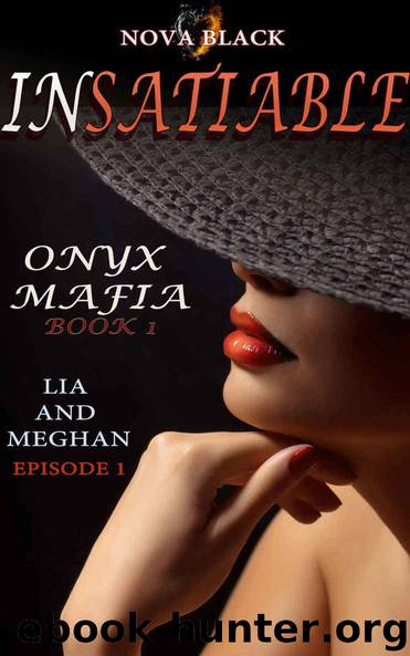 Onyx Mafia: Insatiable - Episode 1: (Lia and Meghan) (Onyx Mafia: Insatiable Book 1) by Nova Black