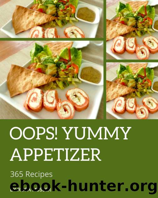 Oops! 365 Yummy Appetizer Recipes: Yummy Appetizer Cookbook - Where Passion for Cooking Begins by Rosa Musser