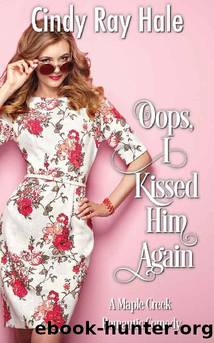 Oops, I Kissed Him Again: A Maple Creek Romantic Comedy by Cindy Ray Hale