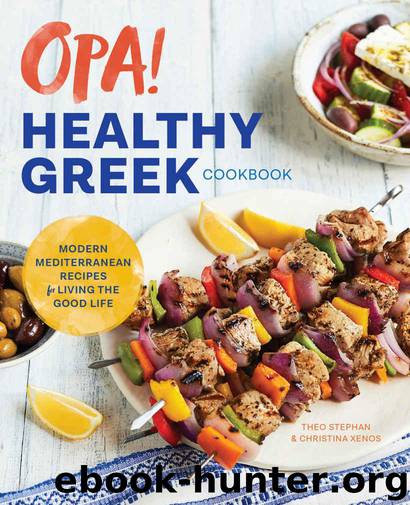 Opa! The Healthy Greek Cookbook: Modern Mediterranean Recipes for Living the Good Life by Theo Stephan & Christina Xenos