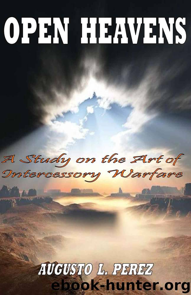 Open Heavens: A Study on the Art of Intercessory Warfare by Augusto L. Perez