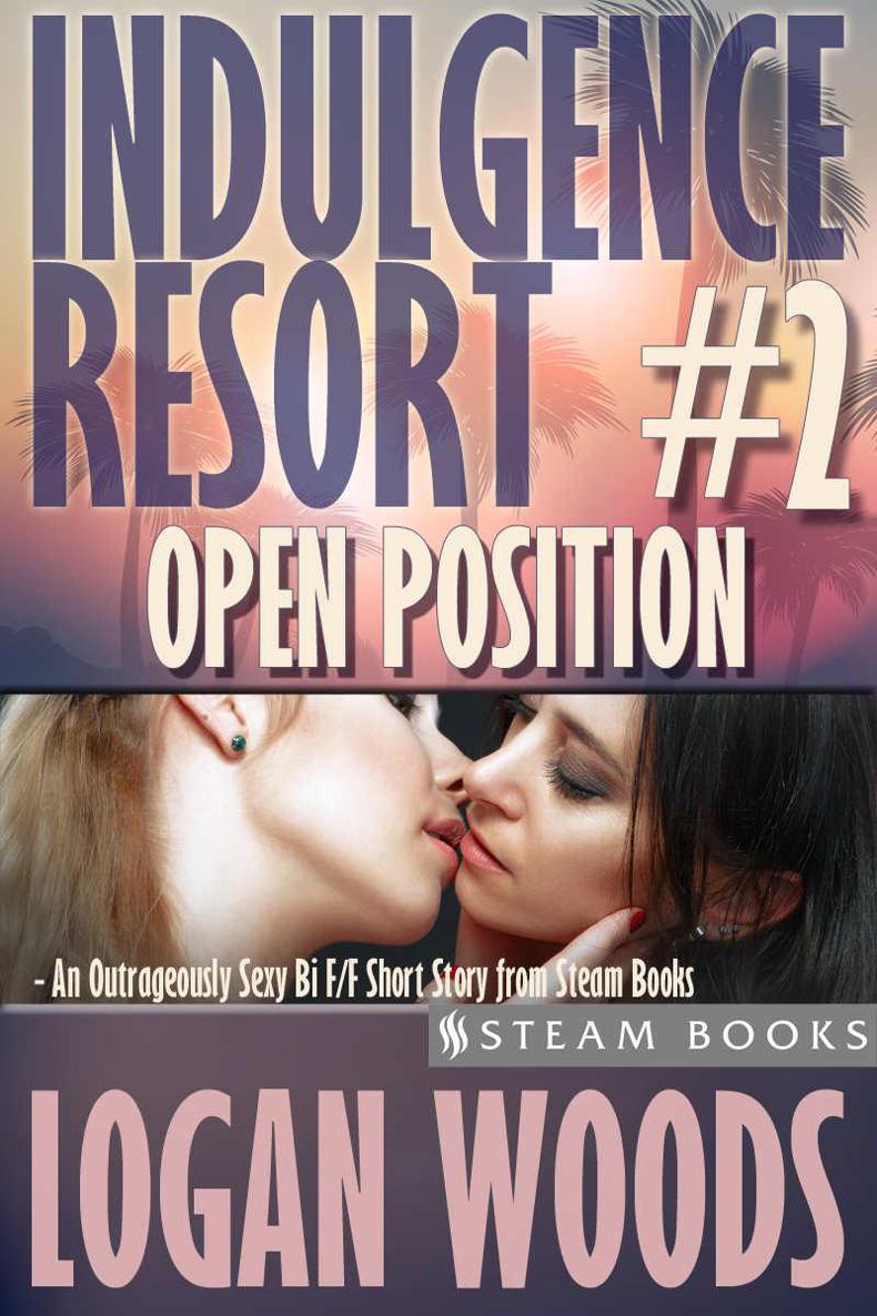 Open Position - An Outrageously Sexy Bi F/F Short Story from Steam Books (Indulgence Resort Book 2) by Logan Woods & Steam Books