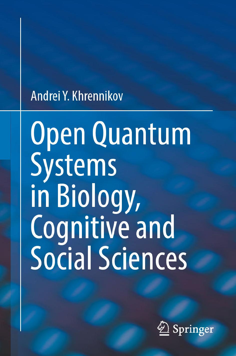 Open Quantum Systems in Biology, Cognitive and Social Sciences by Andrei Y. Khrennikov