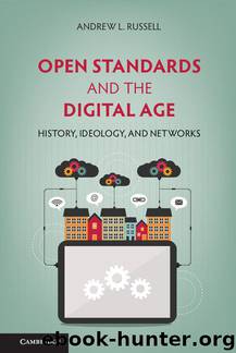 Open Standards and the Digital Age: History, Ideology, and Networks (Cambridge Studies in the Emergence of Global Enterprise) by Andrew L. Russell
