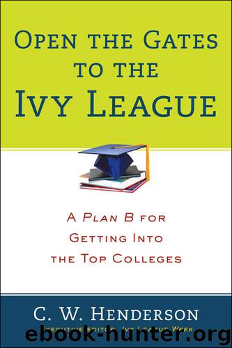 Open the Gates to the Ivy League: A Plan B for Getting into the Top Colleges by C. W. Henderson