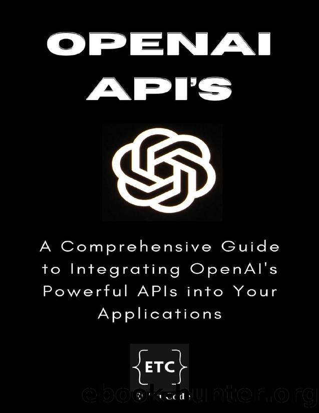 OpenAI Developer's Handbook: Mastering Text, Images and Code Generation using OpenAI APIs for developing intelligent Apps by Tu Code Et