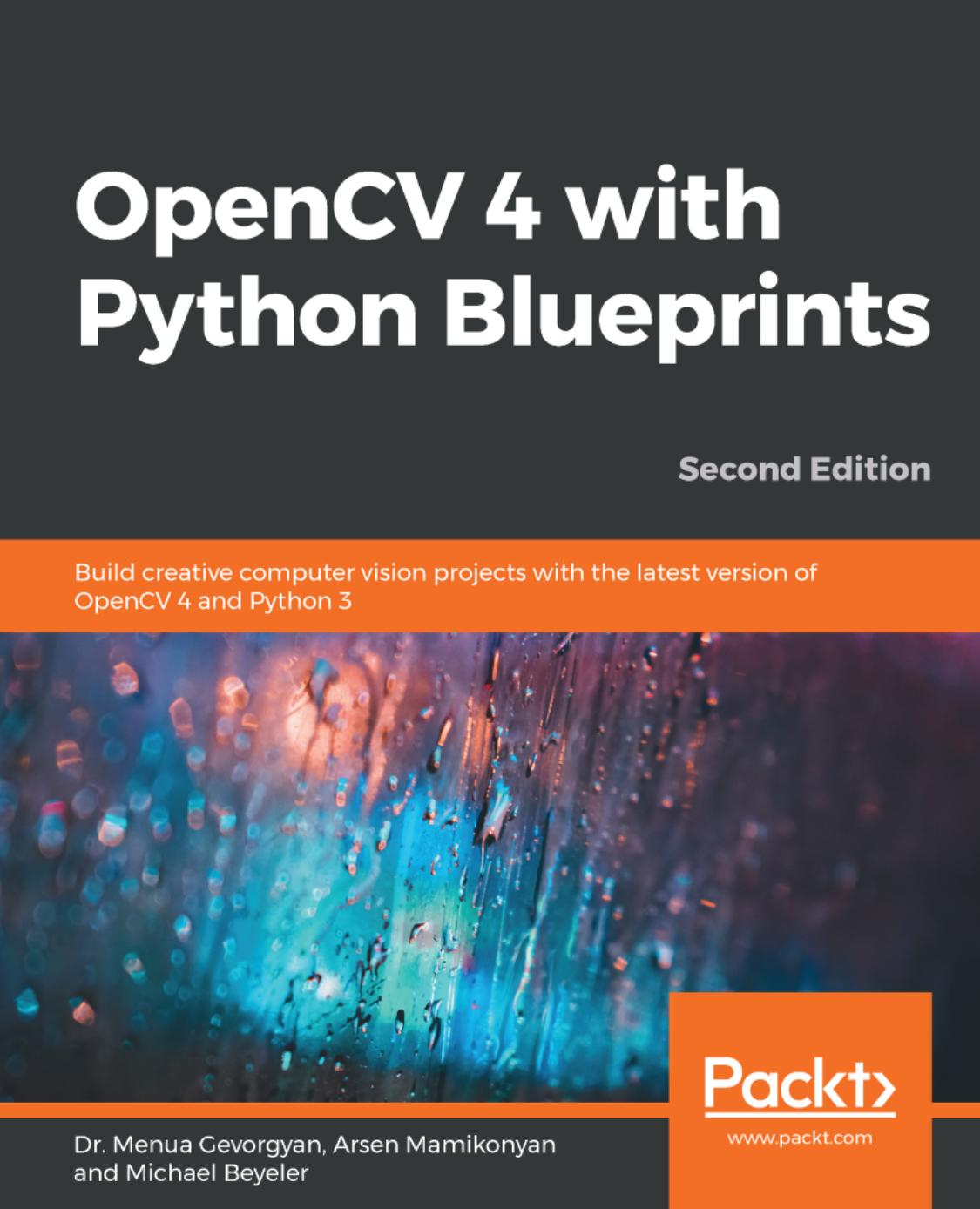 OpenCV 4 with Python Blueprints: Become proficient in computer vision by designing advanced projects using OpenCV 4 with Python 3.8 by Menua Gevorgyan Arsen Mamikonyan Michael Beyeler