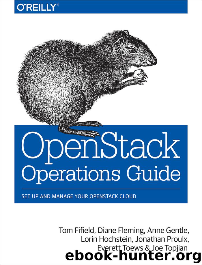 OpenStack Operations Guide by Tom Fifield Diane Fleming Anne Gentle Lorin Hochstein Jonathan Proulx Everett Toews & Joe Topjian