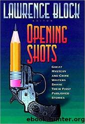 Opening Shots: Great Mystery and Crime Writers Share Their First Published Stories (2000) by Lawrence Block