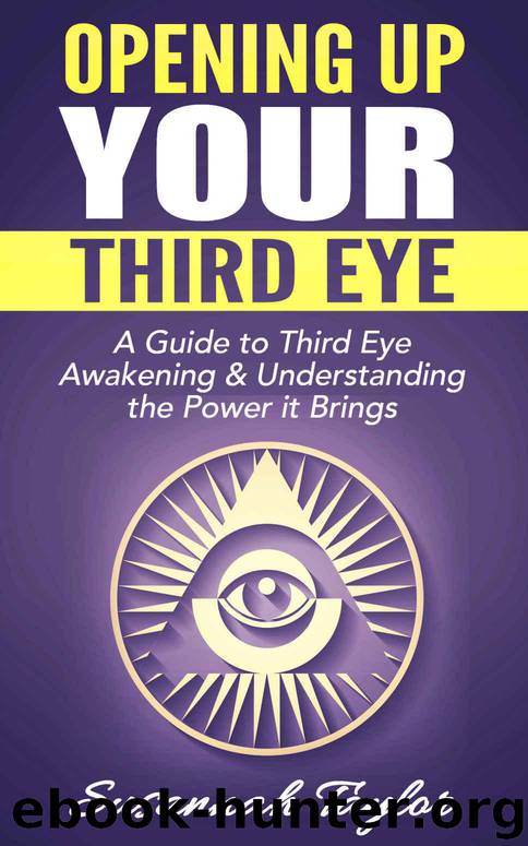 Opening Up Your Third Eye: A Guide to Third Eye Awakening & Understanding the Power it Brings (Psychic Power, Third Eye, New Age, Pineal Gland) by Taylor Susannah