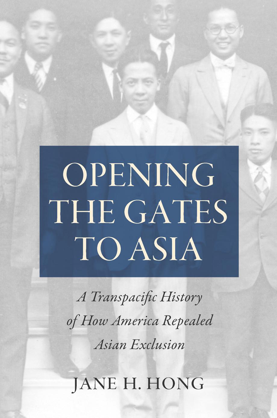 Opening the Gates to Asia: A Transpacific History of How America Repealed Asian Exclusion by Jane H. Hong