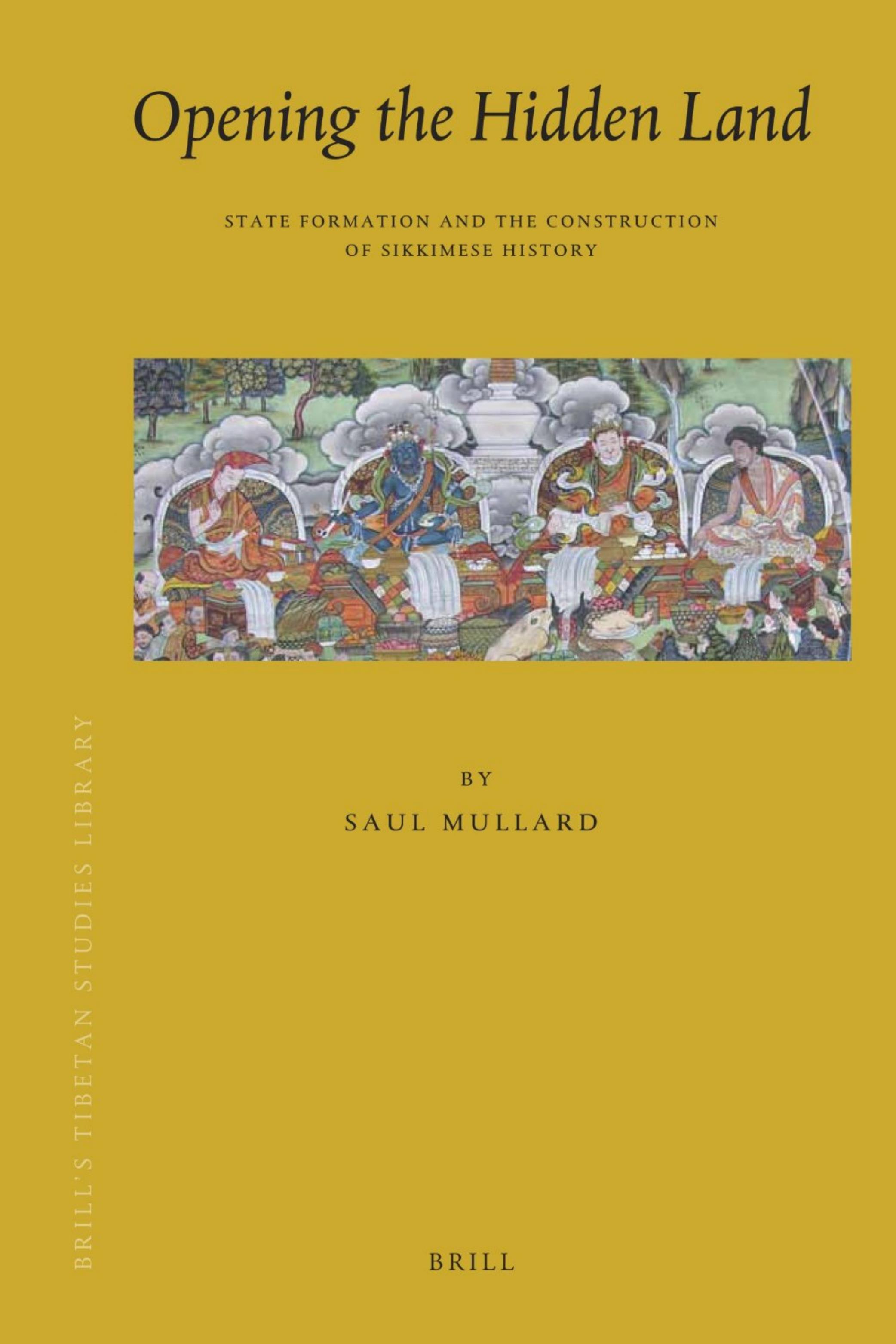 Opening the Hidden Land: State Formation and the Construction of Sikkimese History by Saul Mullard