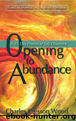 Opening to Abundance A 31-Day Process of Self-Discovery by Charles Cresson Wood