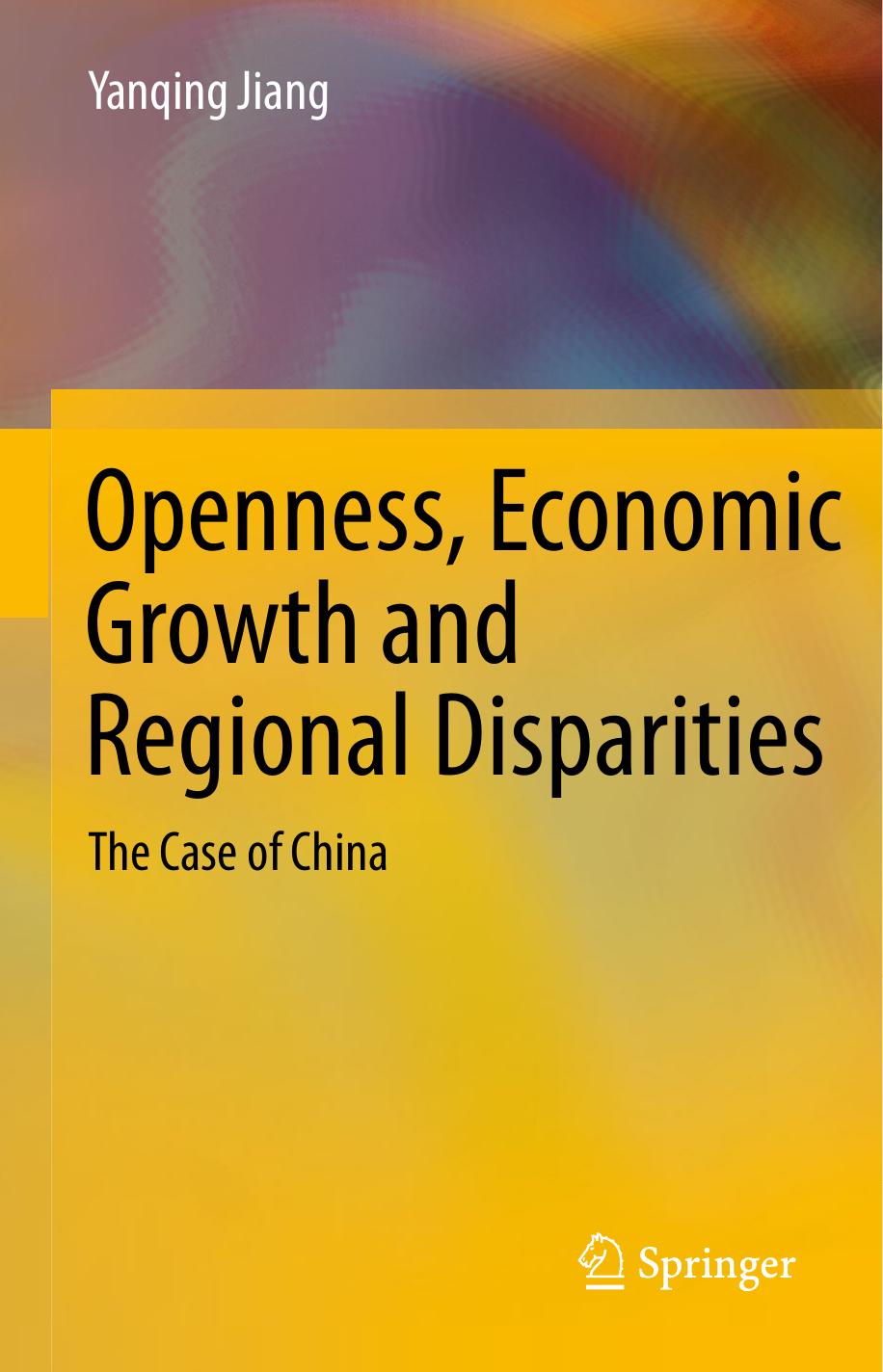 Openness, Economic Growth and Regional Disparities: The Case of China by Yanqing Jiang (auth.)
