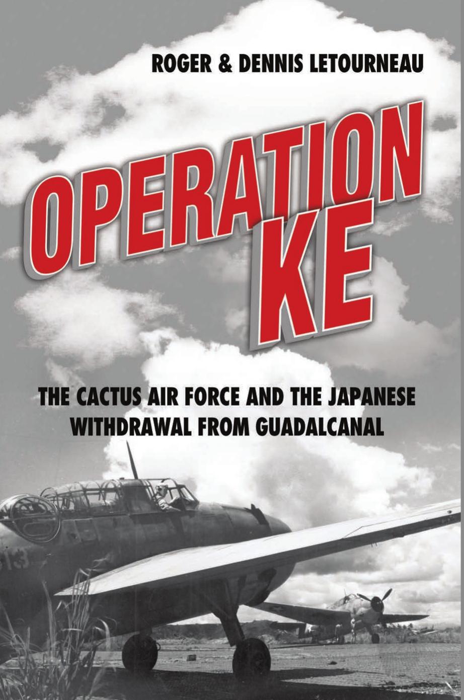 Operation KE: The Cactus Air Force and the Japanese Withdrawal from Guadalcanal by Roger Letourneau Dennis Letourneau