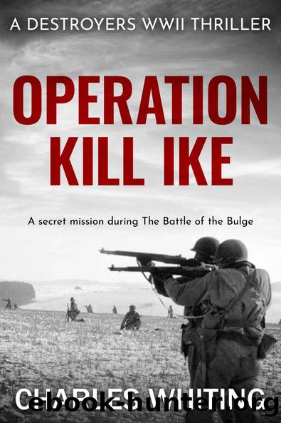 Operation Kill Ike: A secret mission during the Battle of the Bulge (Destroyers WWII Thriller Series Book 5) by Charles Whiting