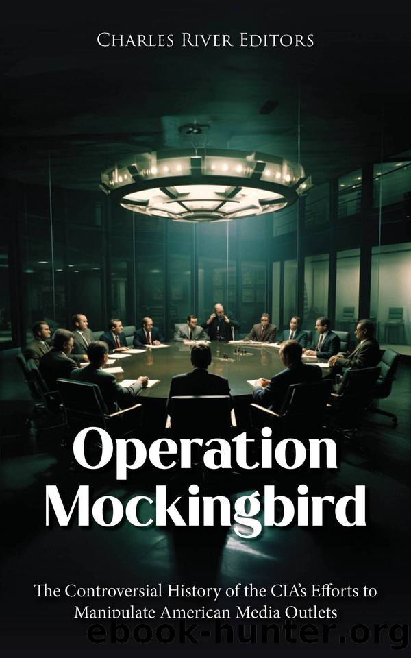 Operation Mockingbird: The Controversial History of the CIAâs Efforts to Manipulate American Media Outlets by Charles River Editors