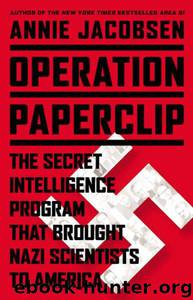 Operation Paperclip: The Secret Intelligence Program That Brought Nazi Scientists to America by Annie Jacobsen