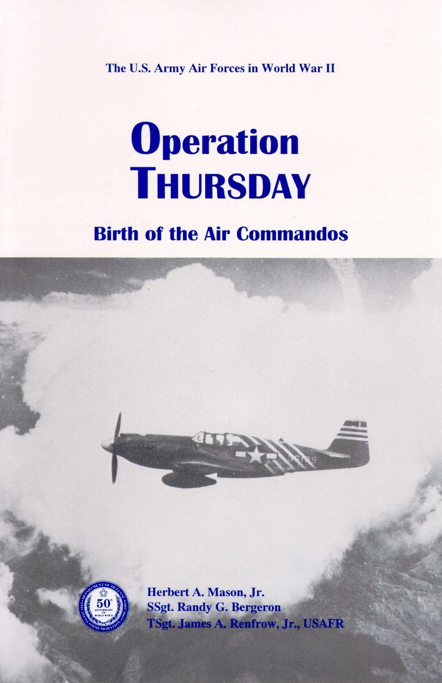 Operation THURSDAY : birth of the Air Commandos by Herbert A Mason; Randy G Bergeron; James A Renfrow; Air Force History and Museums Program (U.S.)