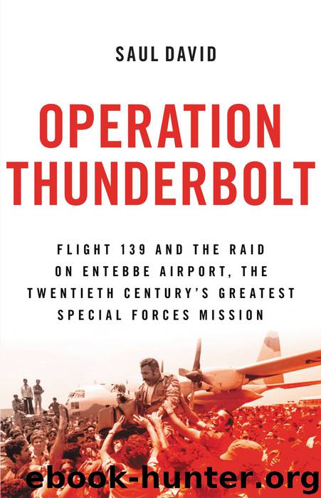 Operation Thunderbolt : Flight 139 and the Raid on Entebbe Airport, the Most Audacious Hostage Rescue Mission in History (9780316365406) by David Saul
