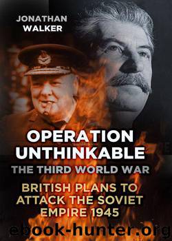 Operation Unthinkable: The Third World War: British Plans to Attack the Soviet Empire 1945 by Walker Jonathan