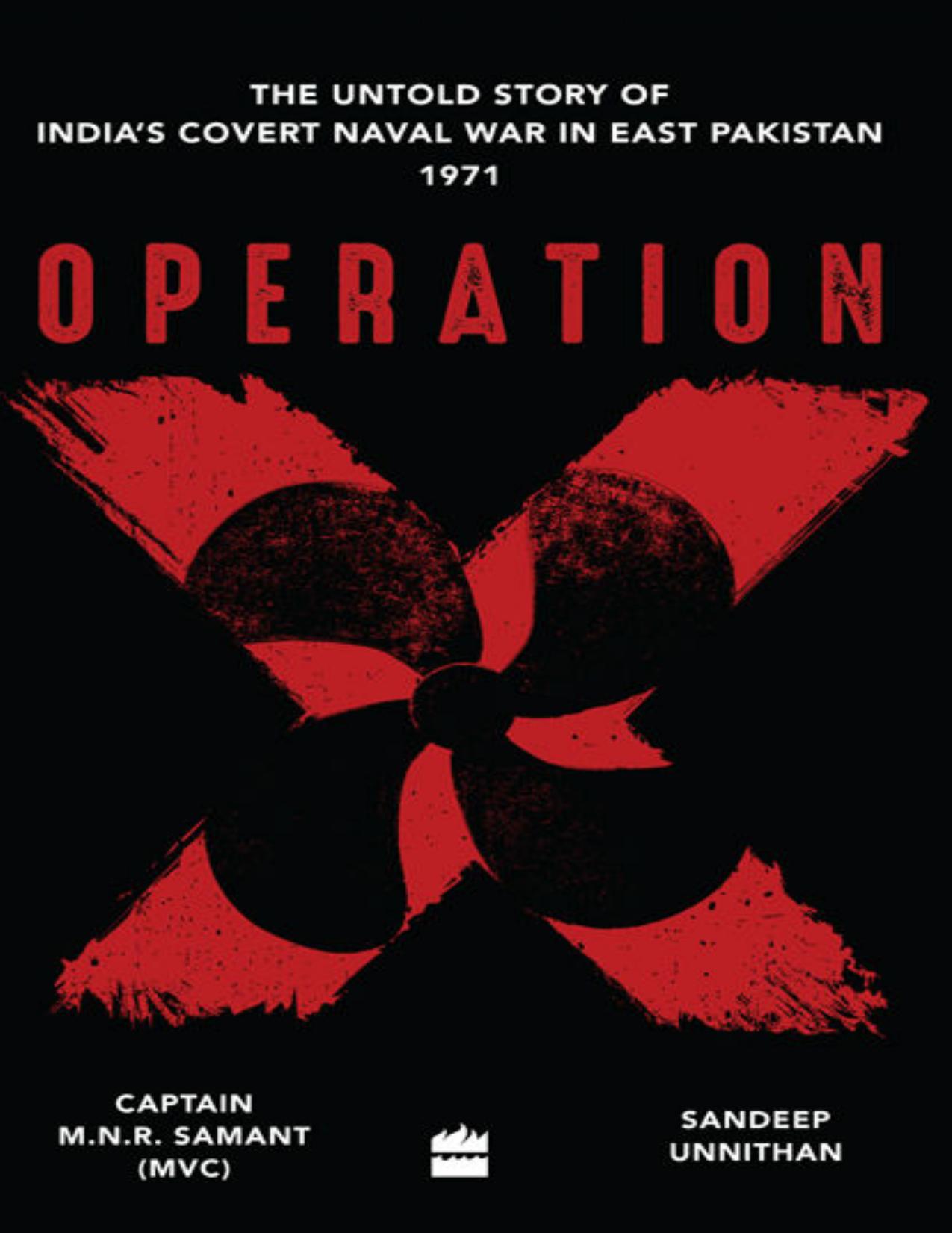 Operation X - India's untold story of India's Covert Naval War In East Pakistan by Capt. M.N.R. Samant MVC Sandeep Unnithan