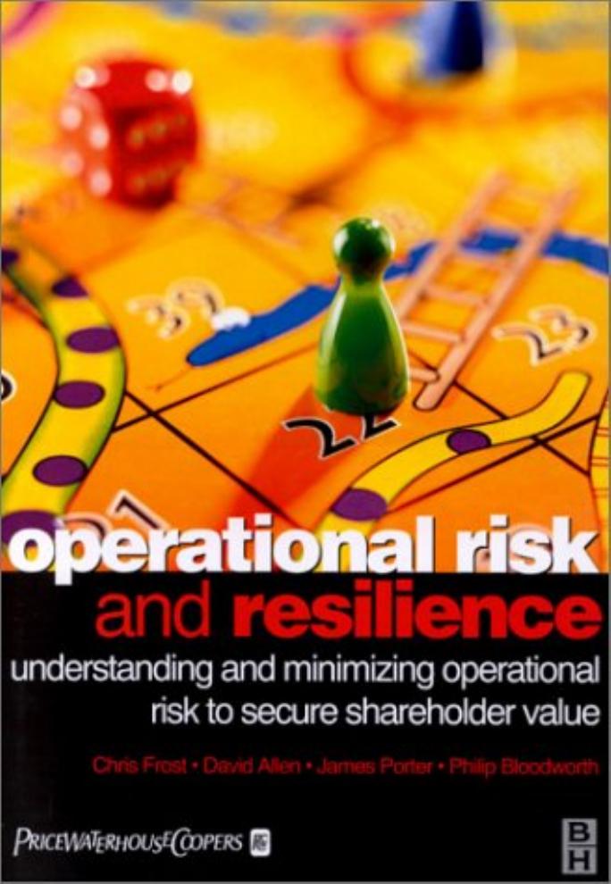 Operational Risk and Resilience: Understanding and Minimising Operational Risk to Secure Shareholder Value by Chris Frost; David Allen; James Porter; Philip Bloodworth