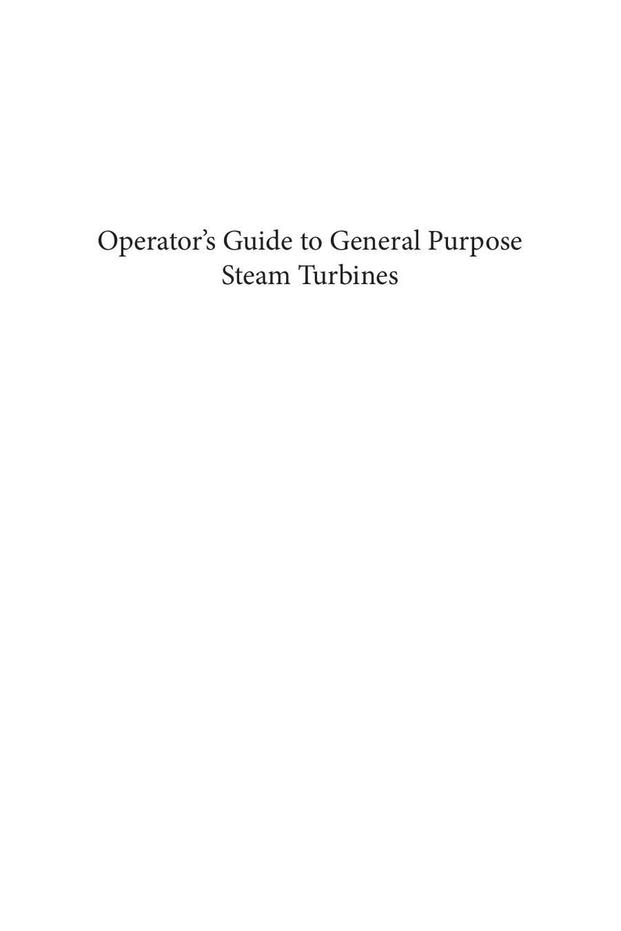 Operator's guide to general purpose steam turbines: an overview of operating principles, construction, best practices, and troubleshooting by Lawhon David W.; Perez Robert X
