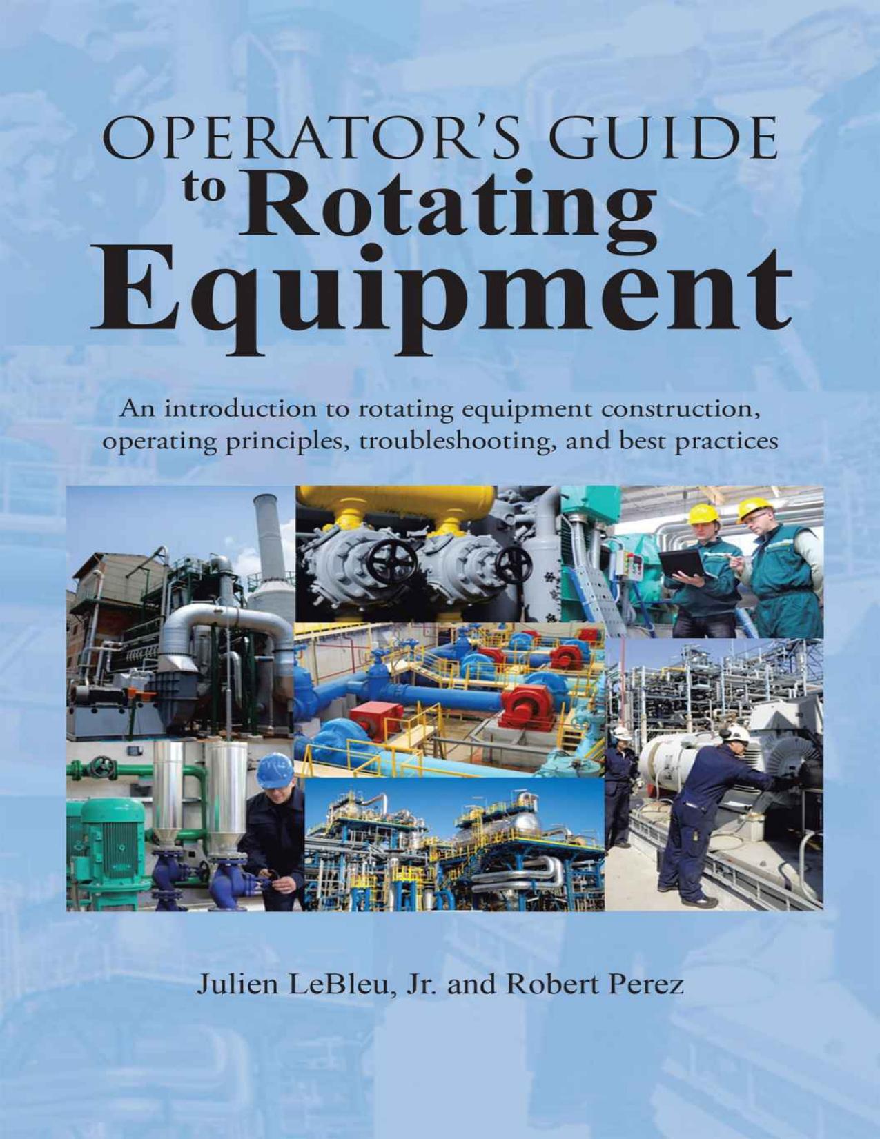 Operatorâs Guide to Rotating Equipment: An introduction to rotating equipment construction, operating principles, troubleshooting, and best practices by Julien LeBleu Jr